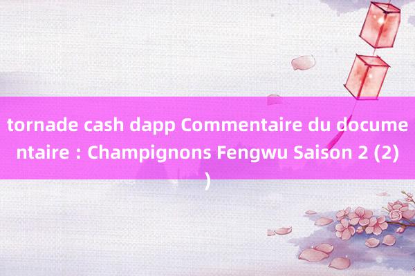 tornade cash dapp Commentaire du documentaire : Champignons Fengwu Saison 2 (2)